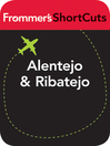 Alentejo and Ribatejo, Portugal (eBook): Frommer's Shortcuts Series, Book 654